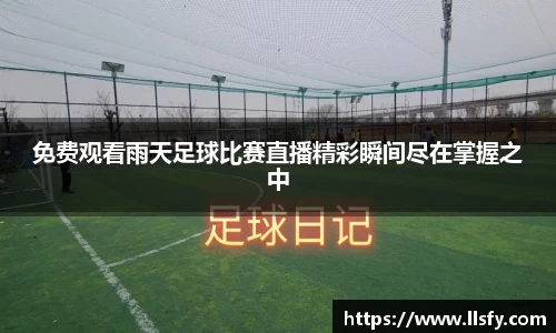 免费观看雨天足球比赛直播精彩瞬间尽在掌握之中