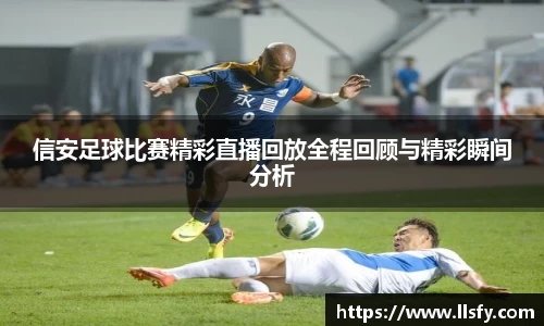 信安足球比赛精彩直播回放全程回顾与精彩瞬间分析